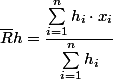 \overline{R}h = \dfrac{\sum_{i=1}^{n} h_i \cdot x_i}{\sum_{i=1}^{n} h_i}